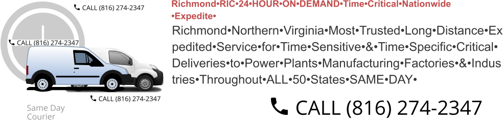 Richmond•RIC•24•HOUR•ON•DEMAND•Time•Critical•Nationwide•Expedite• Richmond•Northern•Virginia•Most•Trusted•Long•Distance•Expedited•Service•for•Time•Sensitive•&•Time•Specific•Critical•Deliveries•to•Power•Plants•Manufacturing•Factories•&•Industries•Throughout•ALL•50•States•SAME•DAY•